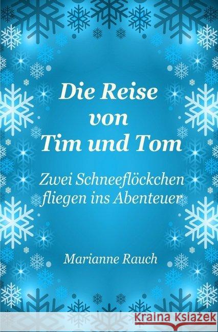 Die Reise von Tim und Tom : Zwei Schneeflöckchen fliegen ins Abenteuer Rauch, Marianne 9783750245808