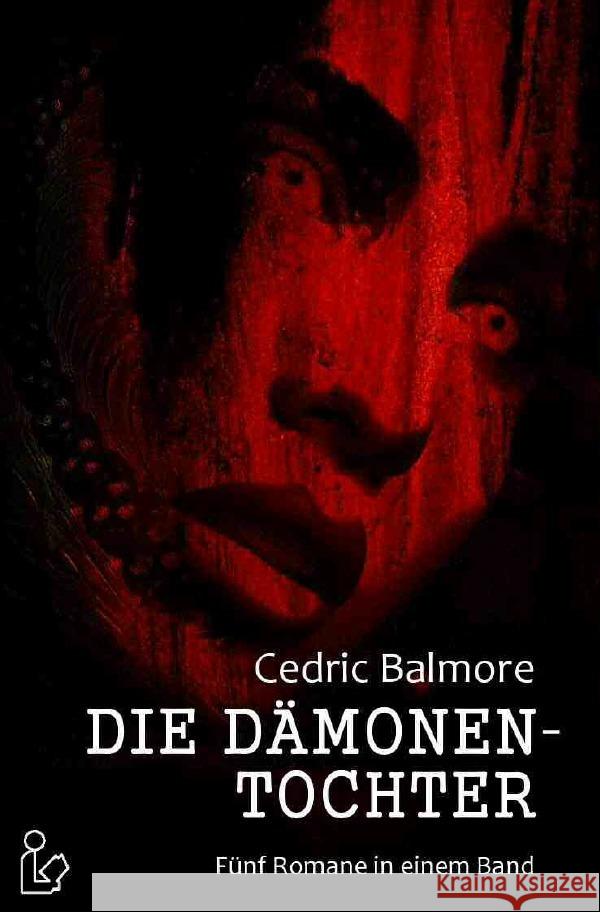 DIE DÄMONENTOCHTER : Fünf Horror-Romane in einem Band! Balmore, Cedric 9783750248540 epubli