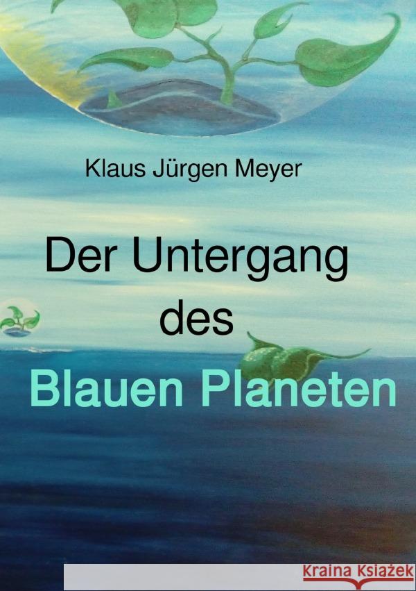 Der Untergang des Blauen Planeten Meyer, Klaus Jürgen 9783750248717