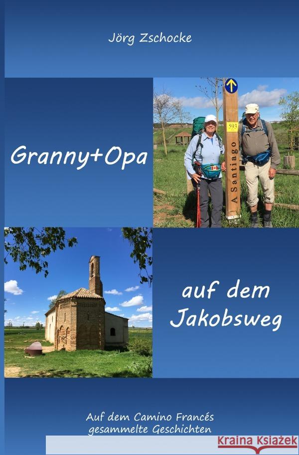 Granny+Opa auf dem Jakobsweg : Auf dem Camino Francés gesammelte Geschichten Zschocke, Jörg 9783750248755 epubli