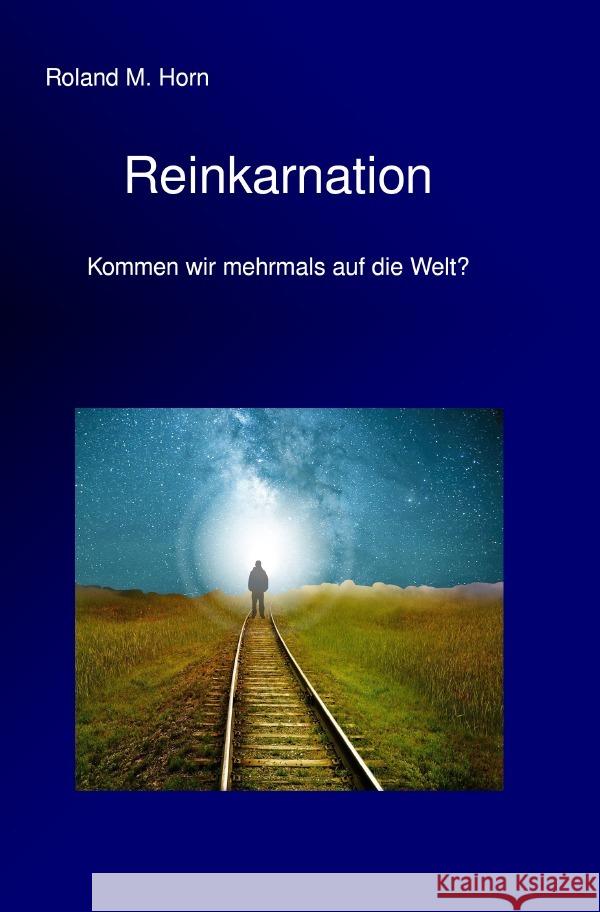 Reinkarnation - Kommen wir mehrmals auf die Welt? Horn, Roland M. 9783750248922 epubli