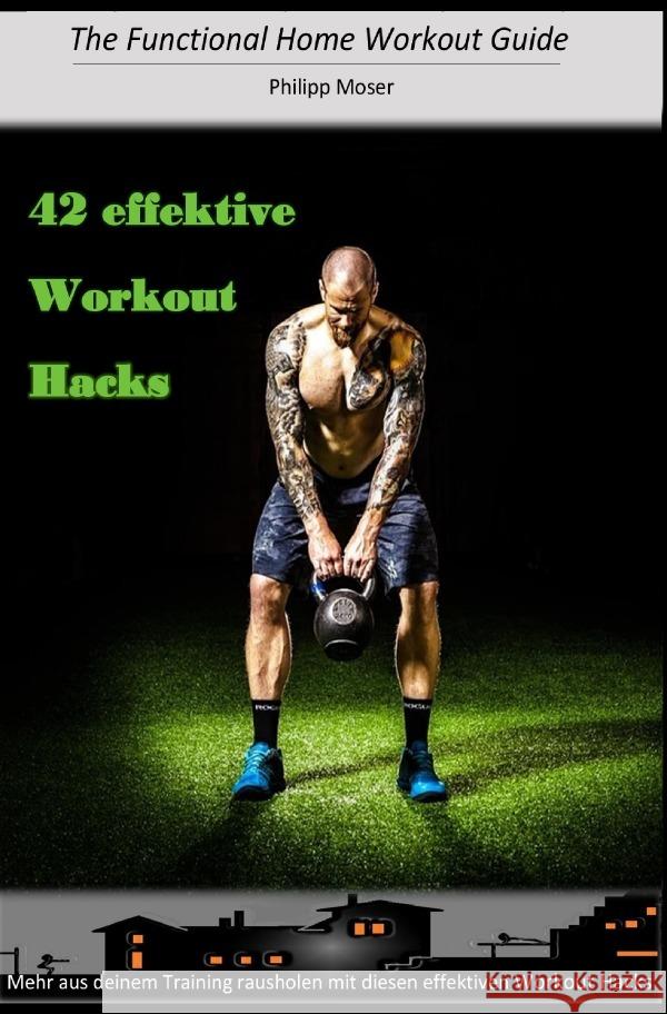 42 effektive Workout Hacks : Mehr aus deinem Training rausholen, mit diesen effektiven Workout Hacks Moser, Philipp 9783750250086