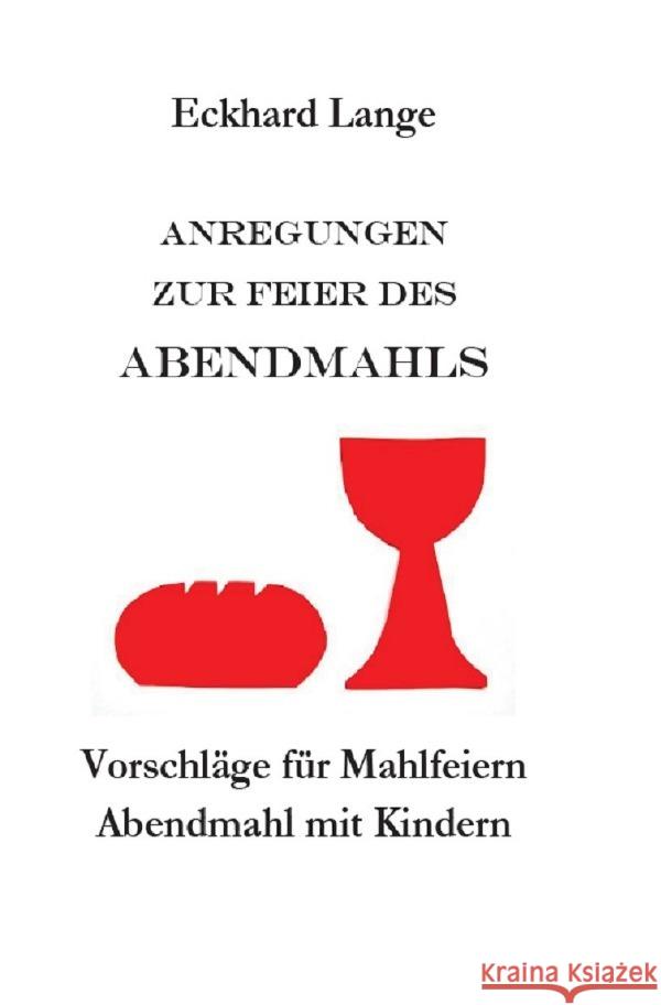 Anregungen zur Feier des Abendmahls : Vorschläge für Mahlfeiern - Abendmahl mit Kindern Lange, Eckhard 9783750250130