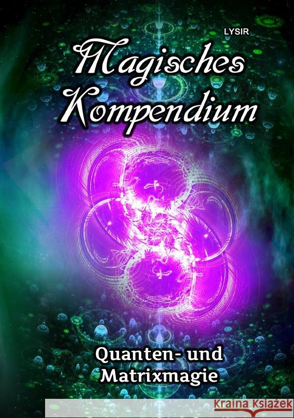 Magisches Kompendium - Quanten- und Matrixmagie Lysir, Frater 9783750250390 epubli