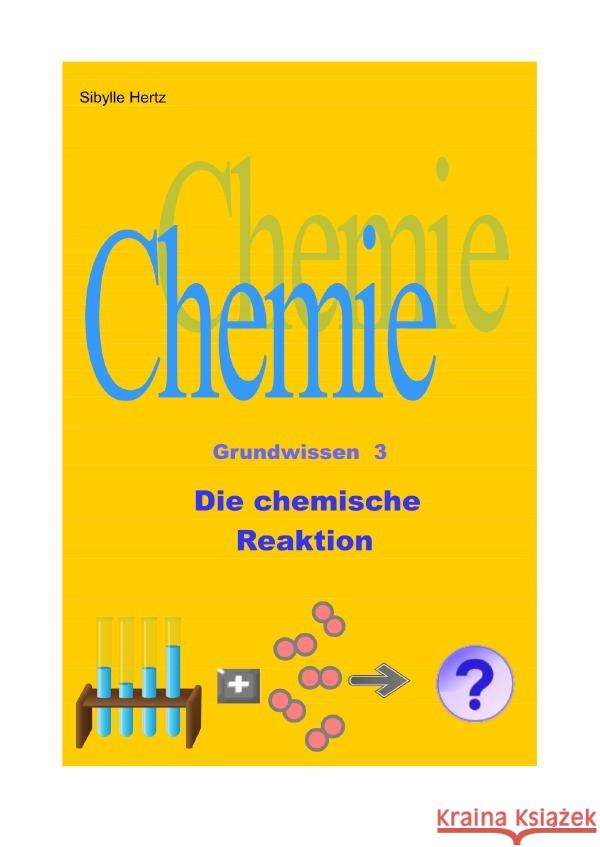 Die chemische Reaktion : Chemie Grundwissen 3 Hertz, Sibylle 9783750253520 epubli