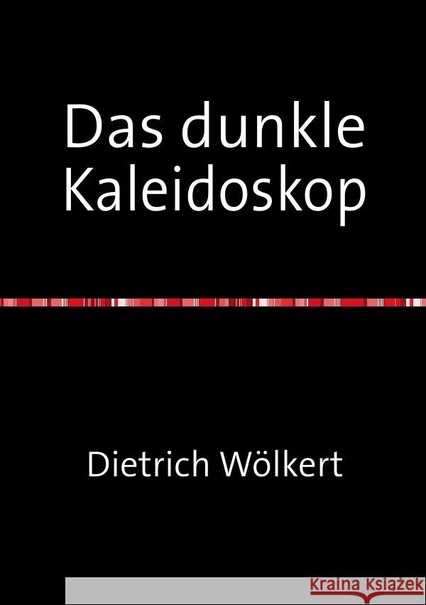 Das dunkle Kaleidoskop : oder aus dem Leben Wölkert, Dietrich 9783750253612