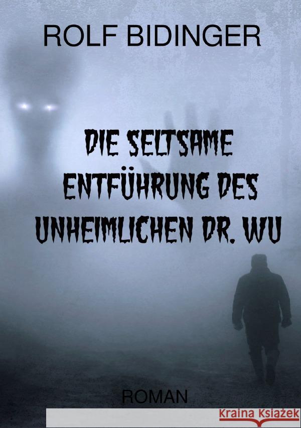 DIE SELTSAME ENTFÜHRUNG DES UNHEIMLICHEN DR. WU : ROMAN Bidinger, Rolf 9783750253872