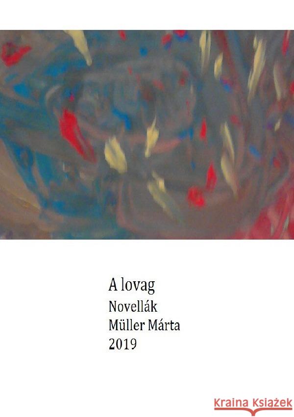 A lovag : Novellák Müller, Márta 9783750256590 epubli