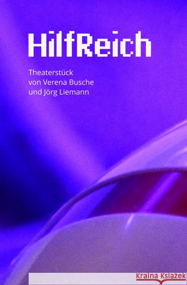 HilfReich - Ein Theaterstück von Verena Busche und Jörg Liemann Liemann, Jörg; Busche, Verena 9783750258389 epubli