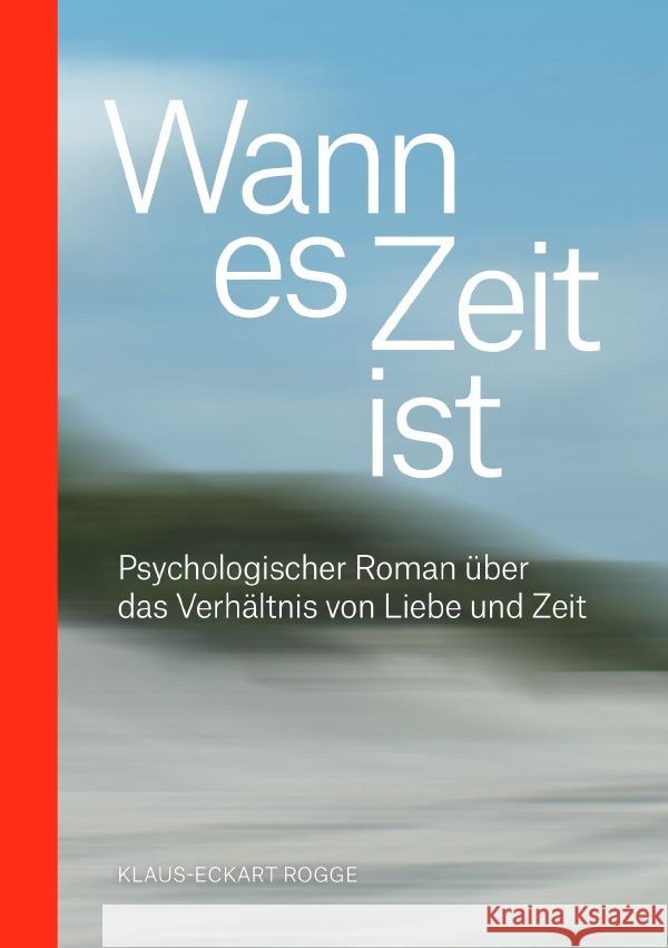 Wann es Zeit ist : Psychologischer Roman über das Verhältnis von Liebe und Zeit Rogge, Klaus-Eckart 9783750258587