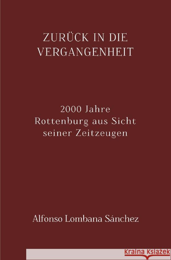 Zurück in die Vergangenheit : 2000 Jahre Rottenburg aus Sicht seiner Zeitzeugen Lombana Sánchez, Alfonso 9783750258709