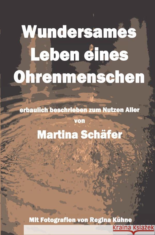 Wundersames Leben eines Ohrenmenschen : erbaulich beschrieben zum Nutzen aller von Schäfer, Martina 9783750258907