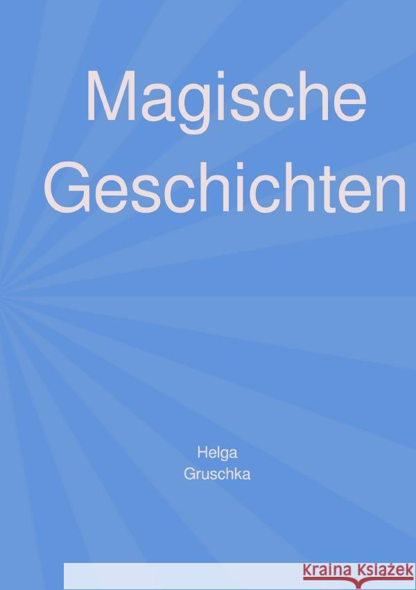 Magische Geschichten : spannende Geschichten von Kindern für Kinder zum Vor-und Selberlesen Gruschka, Helga 9783750258983 epubli