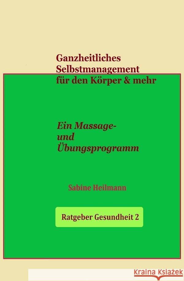 Ganzheitliches Selbstmanagement für den Körper & mehr - Ratgeber Gesundheit 2 : Ein Massage- und Übungsprogramm Heilmann, Sabine 9783750259652