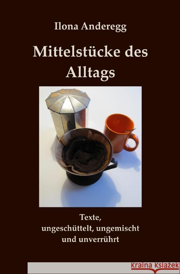 Mittelstücke des Alltags Anderegg, Ilona 9783750259751