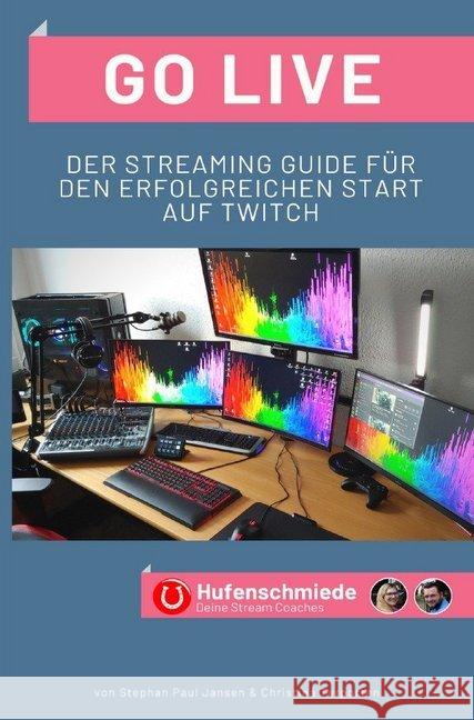 Go Live : Der Streaming Guide für den erfolgreichen Start auf Twitch Jansen, Stephan Paul; Terporten, Christina 9783750259966