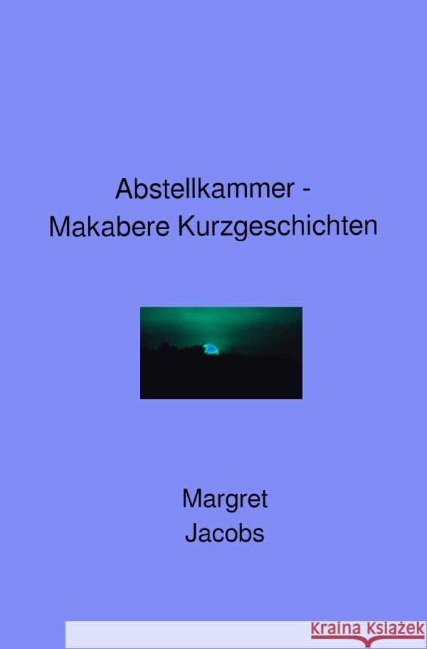 Abstellkammer - Makabere Kurzgeschichten Jacobs, Margret 9783750260269