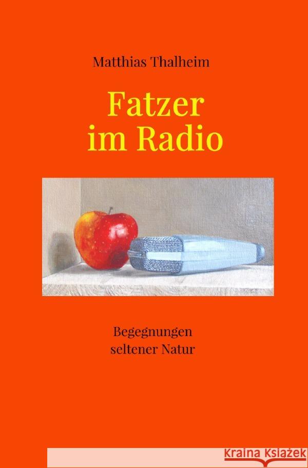 Fatzer im Radio : Begegnungen seltener Natur Thalheim, Matthias 9783750260962