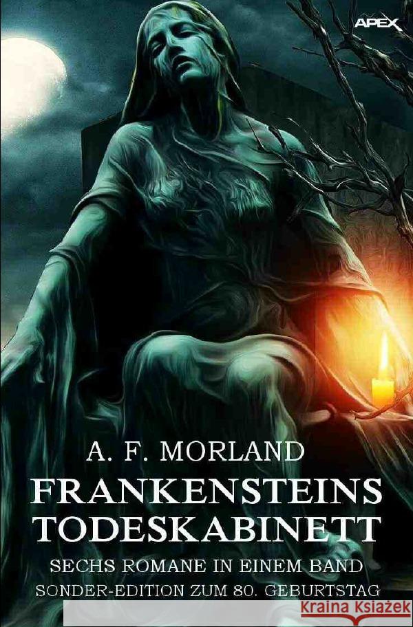 FRANKENSTEINS TODESKABINETT - SECHS ROMANE IN EINEM BAND : Sonder-Edition zum 80. Geburtstag Morland, A. F. 9783750261228 epubli