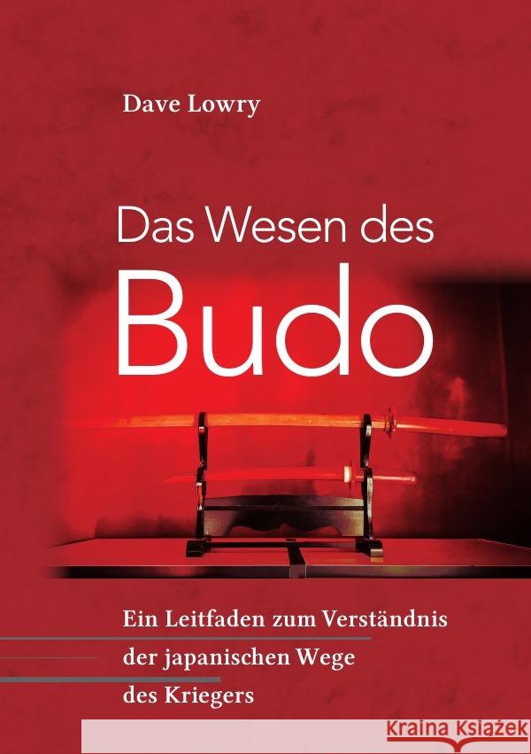 Das Wesen des Budo : Ein Leitfaden zum Verständnis der japanischen Kampfkünste Lowry, Dave 9783750261389 epubli