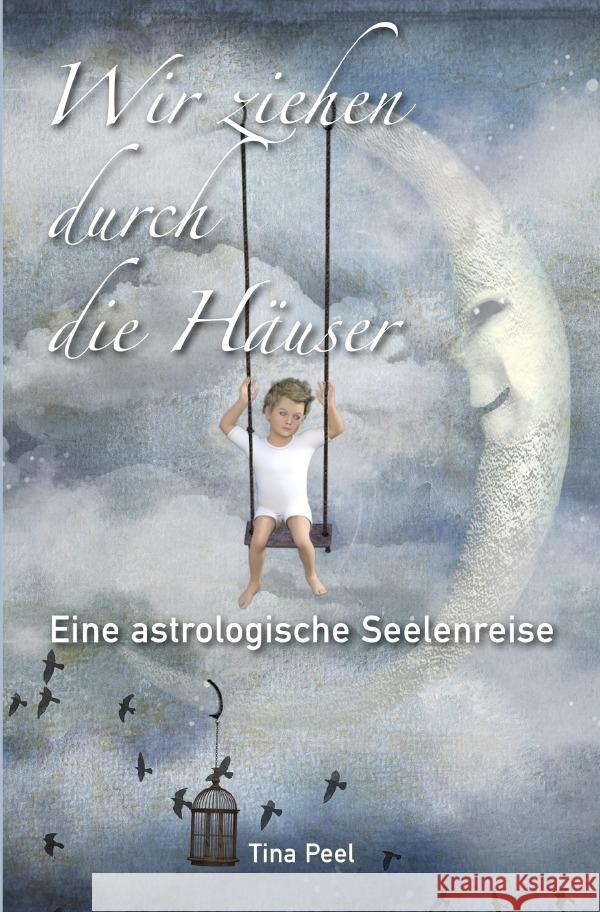 Wir ziehen durch die Häuser : Eine astrologische Seelenreise Peel, Tina 9783750262355 epubli