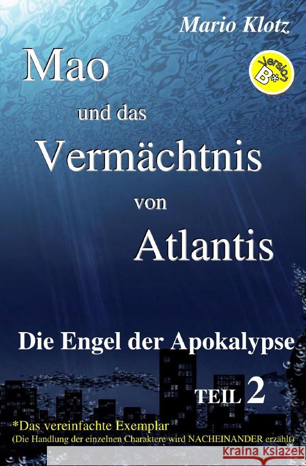 Mao und das Vermächtnis von Atlantis : Die Engel der Apokalypse TEIL 2 Version B Klotz, Mario 9783750262911