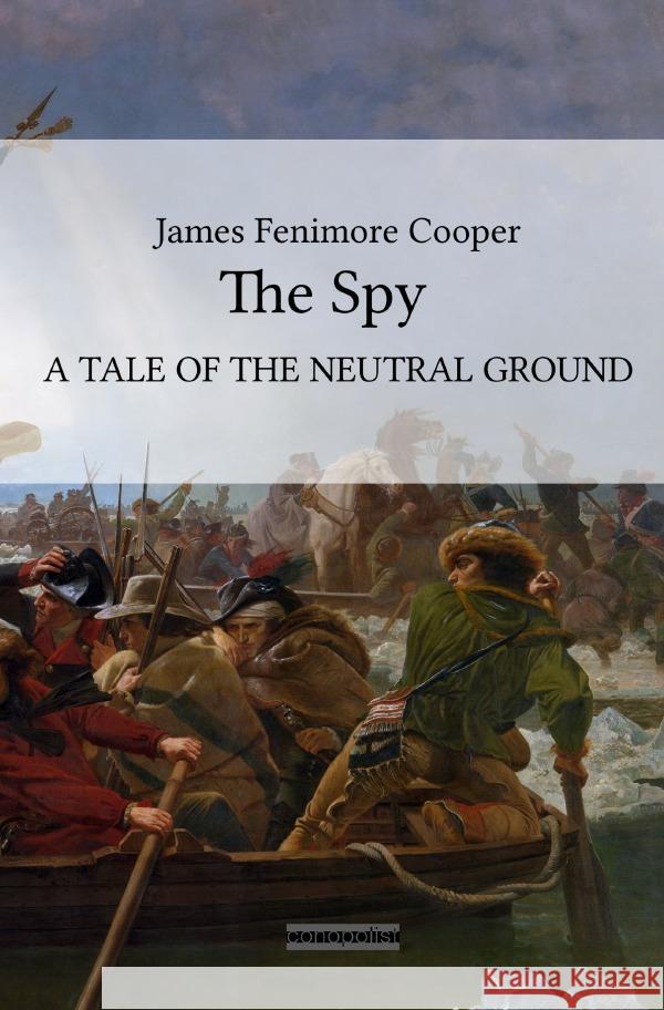 The Spy : A TALE OF THE NEUTRAL GROUND Cooper, James Fenimore 9783750264083 epubli