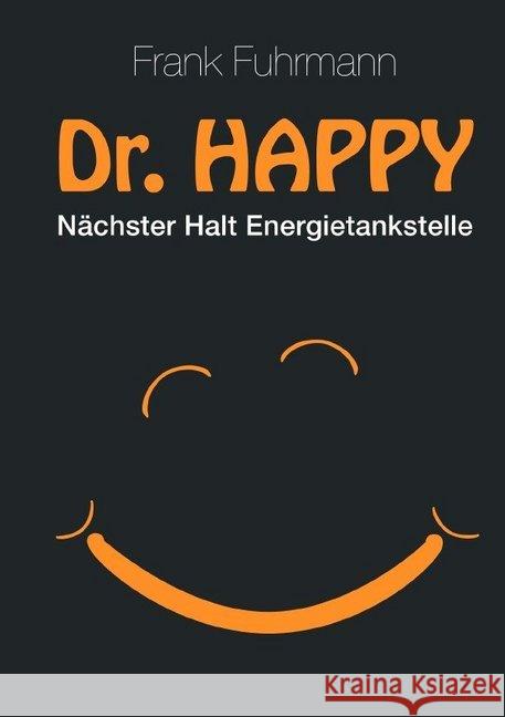 Dr. Happy : Nächster Halt Energietankstelle Fuhrmann, Frank 9783750264281