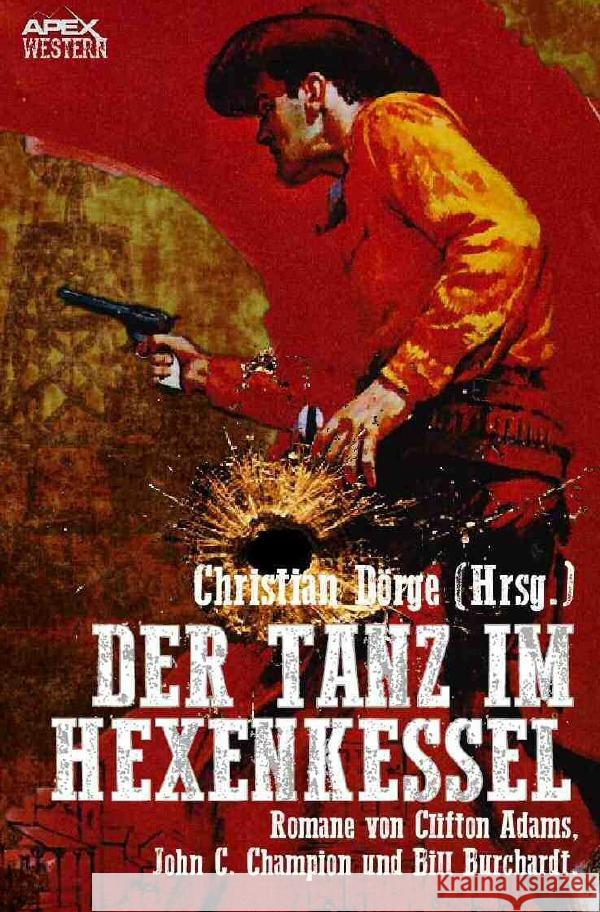 DER TANZ IM HEXENKESSEL : Drei klassische Western-Romane US-amerikanischer Autoren! Adams, Clifton; Burchardt, Bill; Champion, John C. 9783750264397