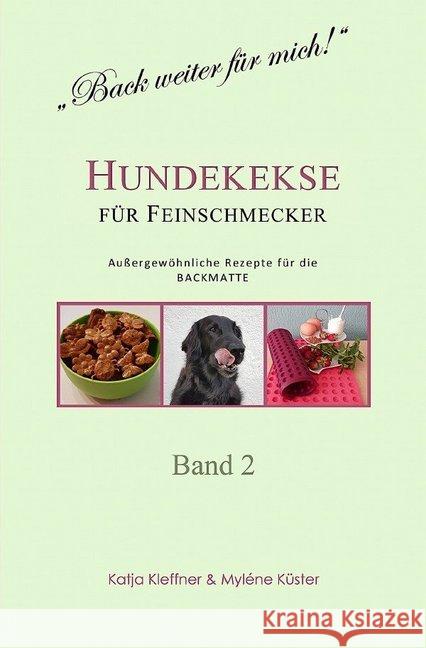 Hundekekse für Feinschmecker - Außergewöhnliche Rezepte für die BACKMATTE / BAND 2 : gesund - ausgefallen - glutenfrei - gelingsicher Kleffner, Katja; Küster, Myléne 9783750264755