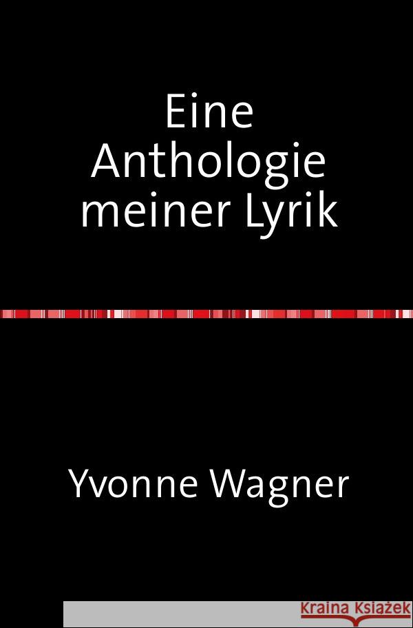 Eine Anthologie meiner Lyrik Wagner, Yvonne 9783750265790