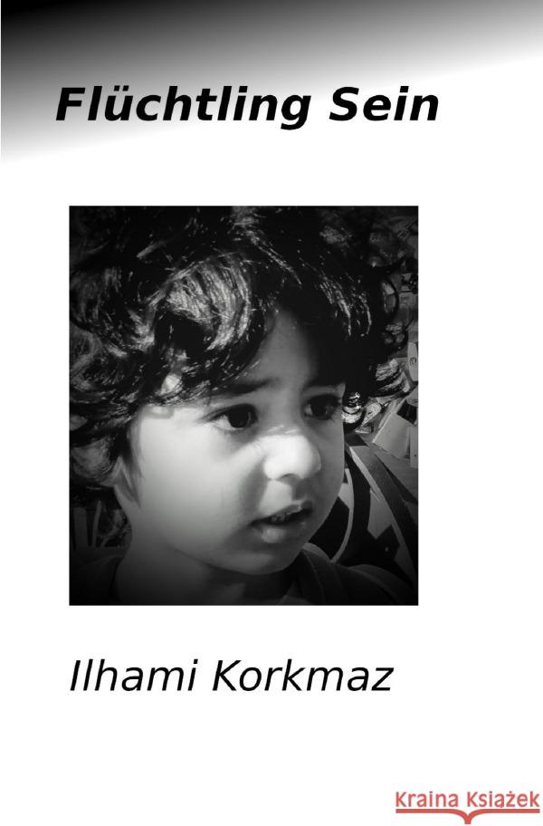 Flüchtling Sein : Flüchtling Sein KORKMAZ, ILHAMI 9783750265868 epubli