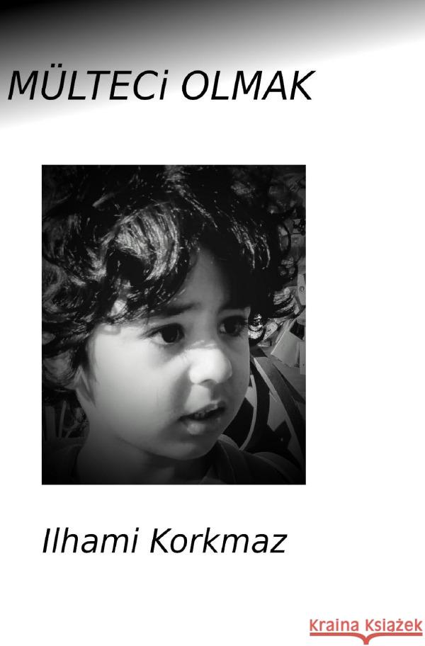 Mülteci Olmak : mülteci olmak KORKMAZ, ILHAMI 9783750265967 epubli