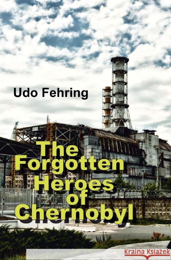 The Forgotten Heroes of Chernobyl : English Version Fehring, Udo 9783750267107 epubli