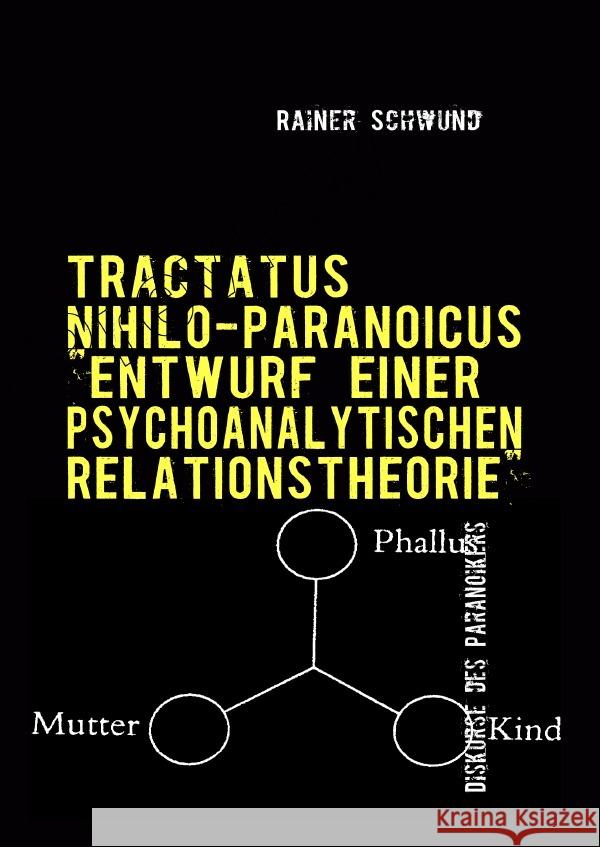 Tractatus Nihilio-Paranoicus 0 : Entwurf einer Psychoanalytischen Relationstheorie Schwund, Rainer 9783750267381