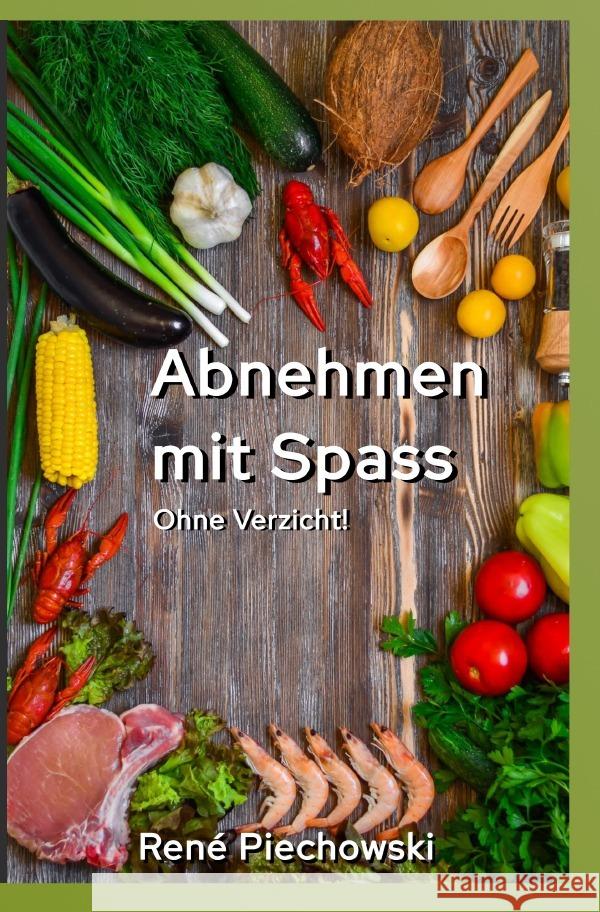 Abnehmen mit Spaß : Abnehmen ohne Verzicht! Piechowski, Rene 9783750268586 epubli