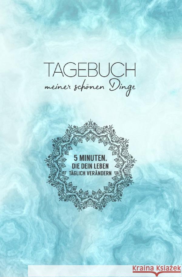 Tagebuch meiner schönen Dinge (Taschenbuch) : 5 Minuten, die dein Leben täglich verändern oder Notizen für das kleine und große Glück Riedl, Robert 9783750269101