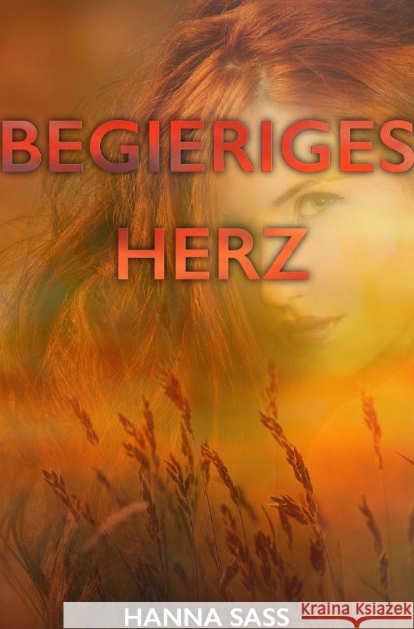 Begieriges Herz : Erfolg oder Liebe Sass, Hanna 9783750270046