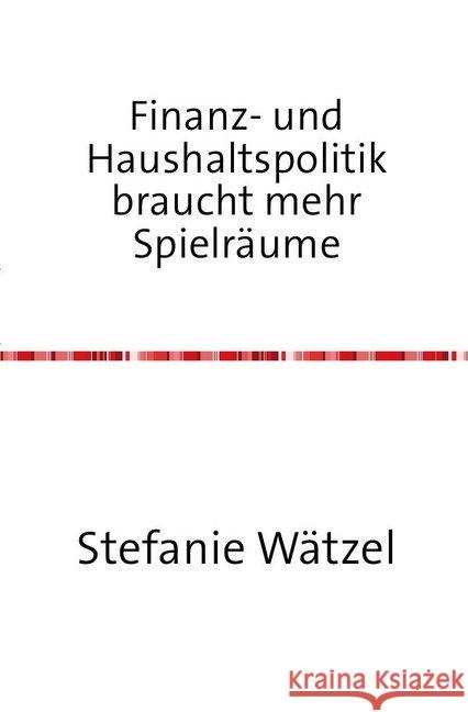 Finanz- und Haushaltspolitik braucht mehr Spielräume Wätzel, Jonas und Stefanie 9783750271142 epubli