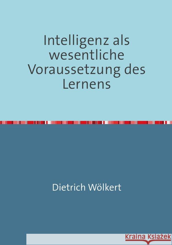 Intelligenz als wesentliche Voraussetzung des Lernens Wölkert, Dietrich 9783750271364 epubli