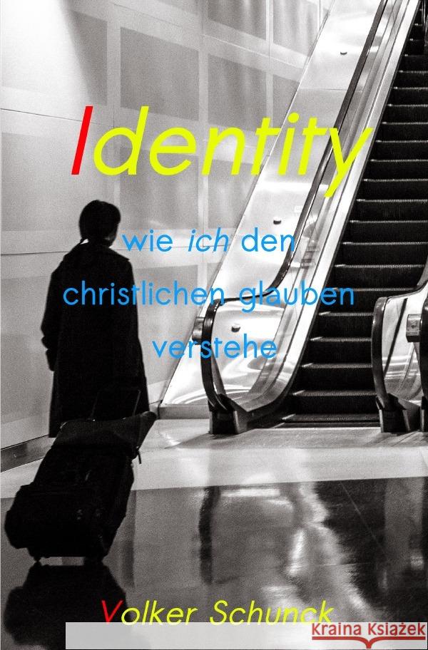 Identity : wie ich den christlichen glauben verstehe Schunck, Volker 9783750272095