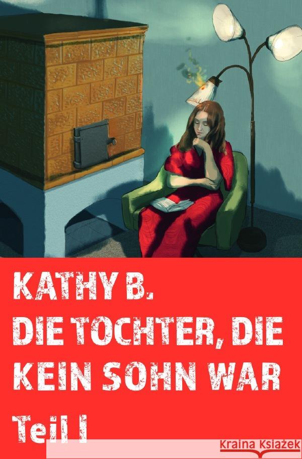 Die Tochter, die kein Sohn war Teil 1 : Die Entscheidung B., Kathy 9783750272149 epubli