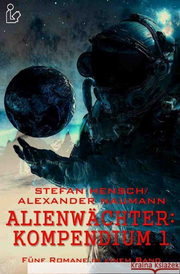 ALIENWÄCHTER: KOMPENDIUM 1 : Fünf Romane in einem Band! Hensch, Stefan; Naumann, Alexander 9783750274020 epubli