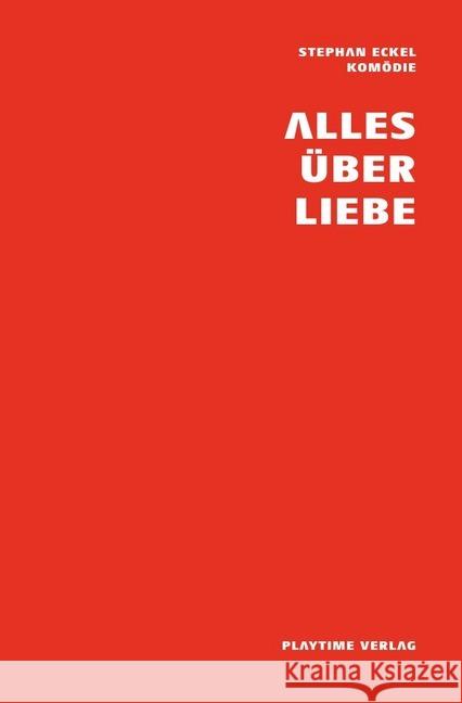 Alles über Liebe : Komödie Eckel, Stephan 9783750274259