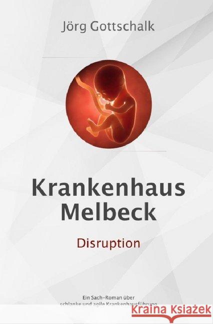 Krankenhaus Melbeck - Disruption : Ein Sachroman über agile und schlanke Krankenhausführung Gottschalk, Jörg 9783750279957