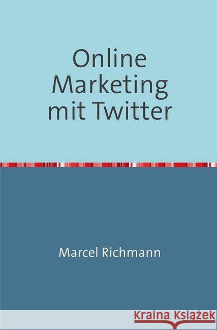 Online Marketing mit Twitter Richmann, Marcel 9783750280977 epubli