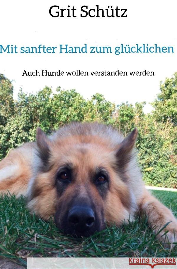 Mit sanfter Hand zum glücklichen Hund : Auch Hunde wollen verstanden werden Schütz, Grit 9783750281387 epubli