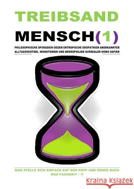 TREIBSANDMENSCH(1) - PHILOSOPHISCHE SPORADIEN GEGEN ENTROPISCHE IDIOPATHIEN SURREALER HOMO SAPIEN : MAN STELLE SICH EINFACH AUF DEN KOPF UND DENKE NACH WAS PASSIERT! - ?! Shucker, Beat; Schast, Christine 9783750283381 epubli