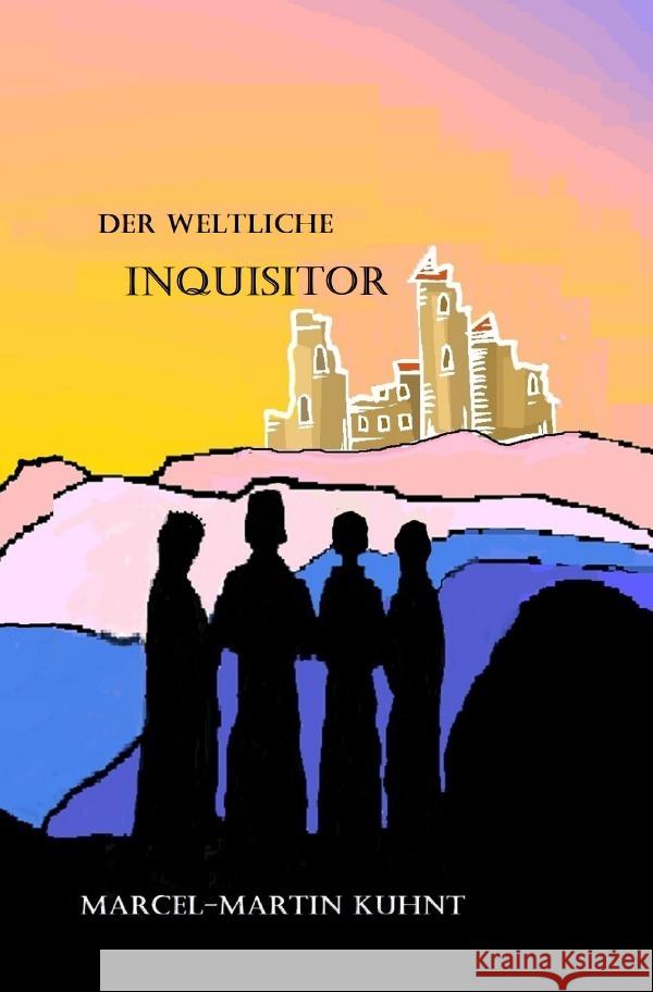 Der weltliche Inquisitor : Zweiter Teil der Wechsungen Trilogie Kuhnt, Marcel-Martin 9783750283619 epubli