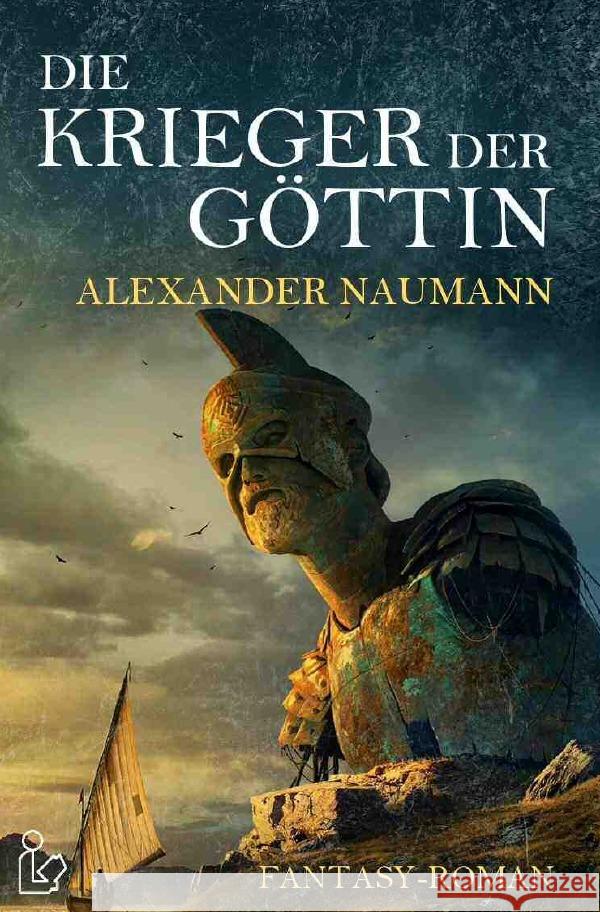 DIE KRIEGER DER GÖTTIN : Ein Fantasy-Roman Naumann, Alexander 9783750283732 epubli